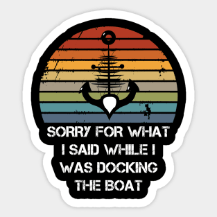 I'm Sorry For What I Said While I Was Docking The Boat Sticker